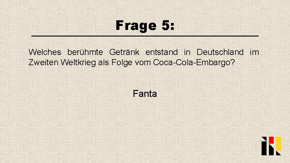 Frage 5: Welches berühmte Getränk entstand in Deutschland im Zweiten Weltkrieg als Folge vom