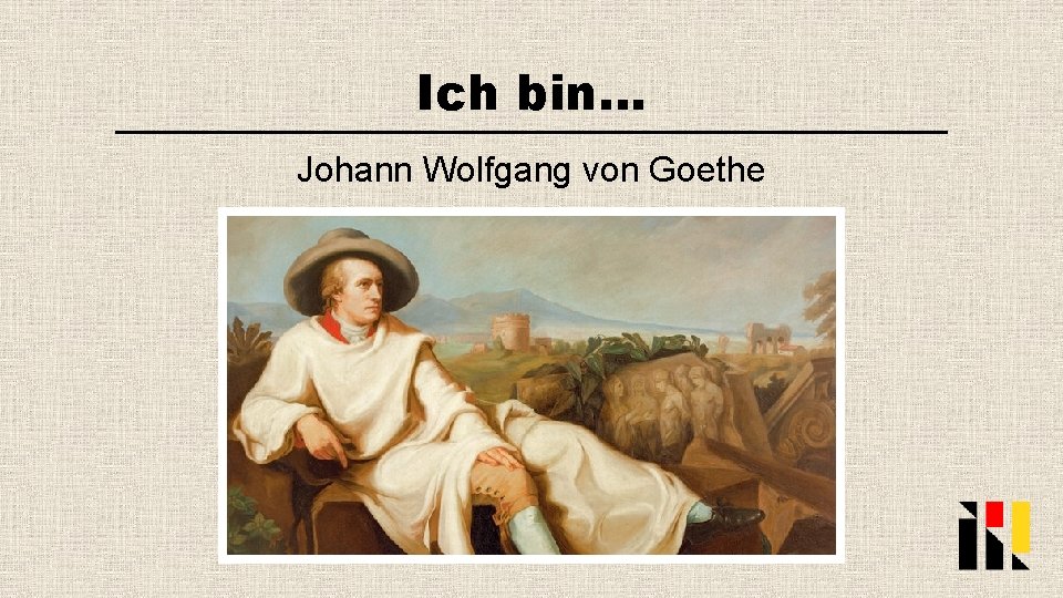 Ich bin… Johann Wolfgang von Goethe 