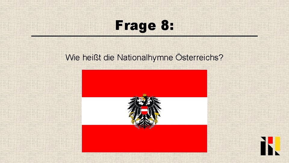 Frage 8: Wie heißt die Nationalhymne Österreichs? 