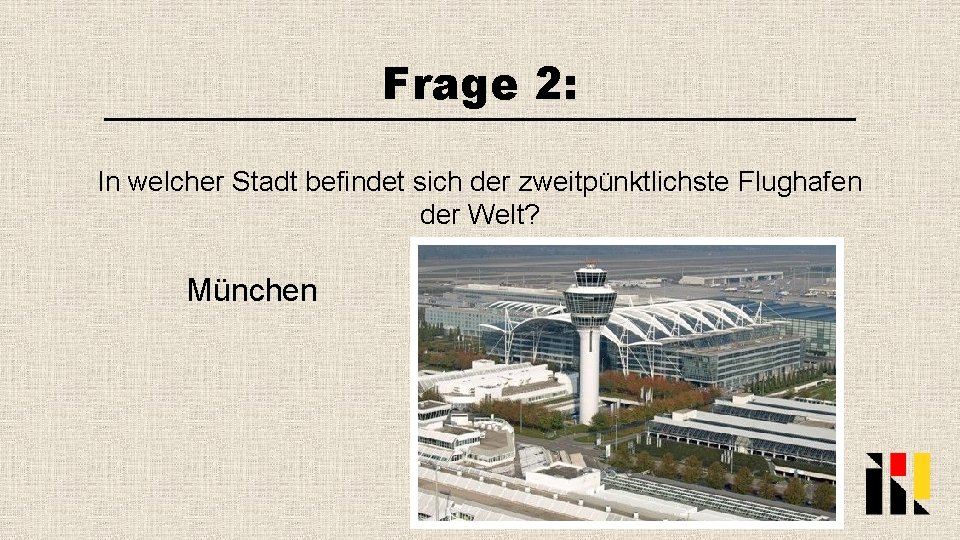 Frage 2: In welcher Stadt befindet sich der zweitpünktlichste Flughafen der Welt? München 