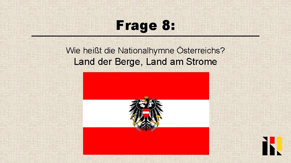 Frage 8: Wie heißt die Nationalhymne Österreichs? Land der Berge, Land am Strome 