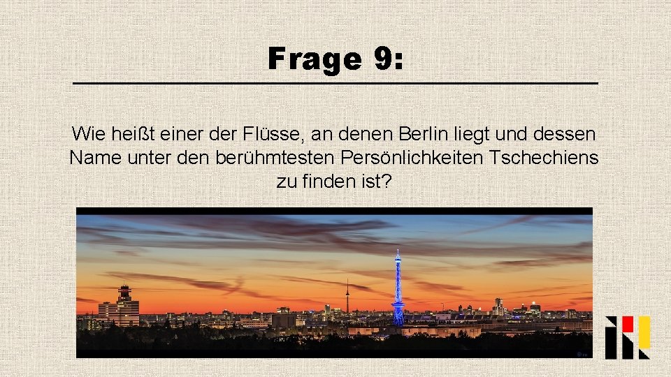 Frage 9: Wie heißt einer der Flüsse, an denen Berlin liegt und dessen Name