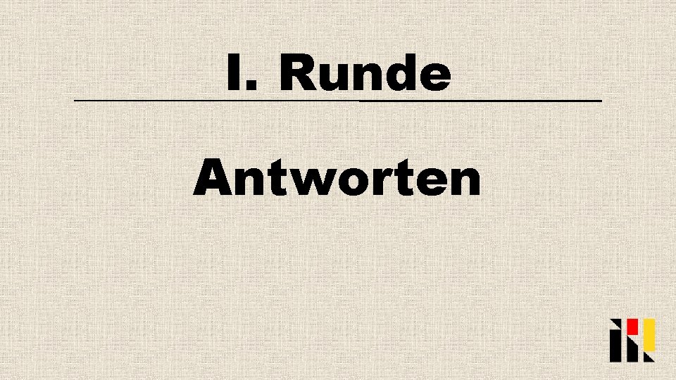 I. Runde Antworten 