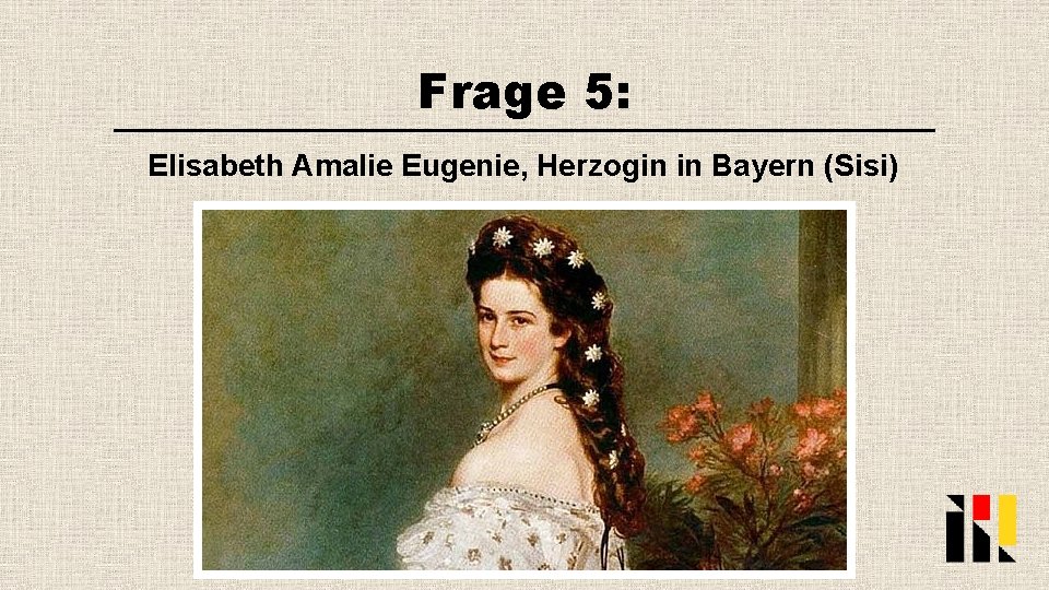Frage 5: Elisabeth Amalie Eugenie, Herzogin in Bayern (Sisi) 