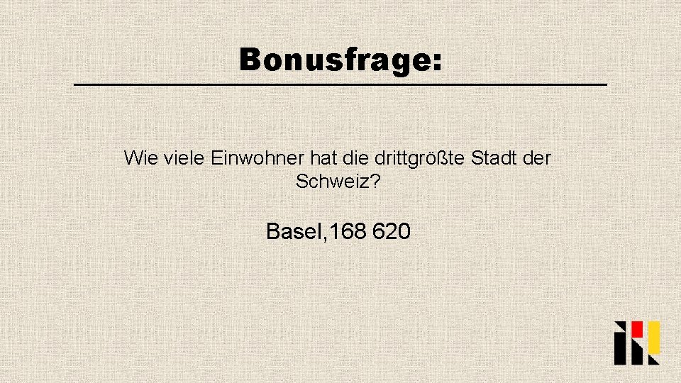Bonusfrage: Wie viele Einwohner hat die drittgrößte Stadt der Schweiz? Basel, 168 620 