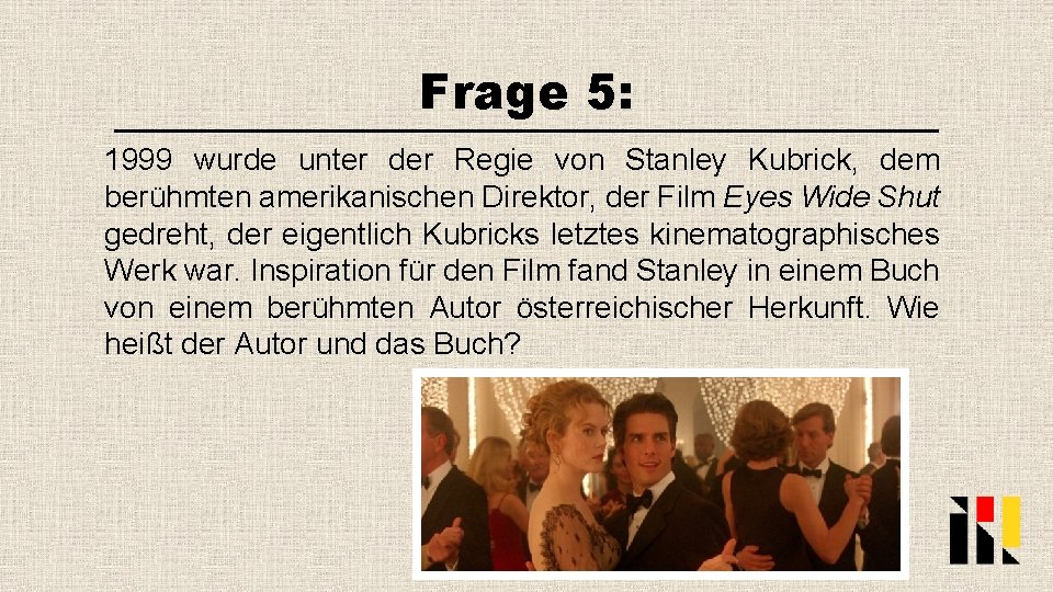 Frage 5: 1999 wurde unter der Regie von Stanley Kubrick, dem berühmten amerikanischen Direktor,