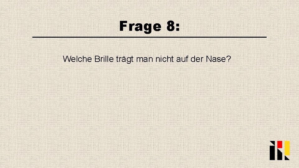 Frage 8: Welche Brille trägt man nicht auf der Nase? 