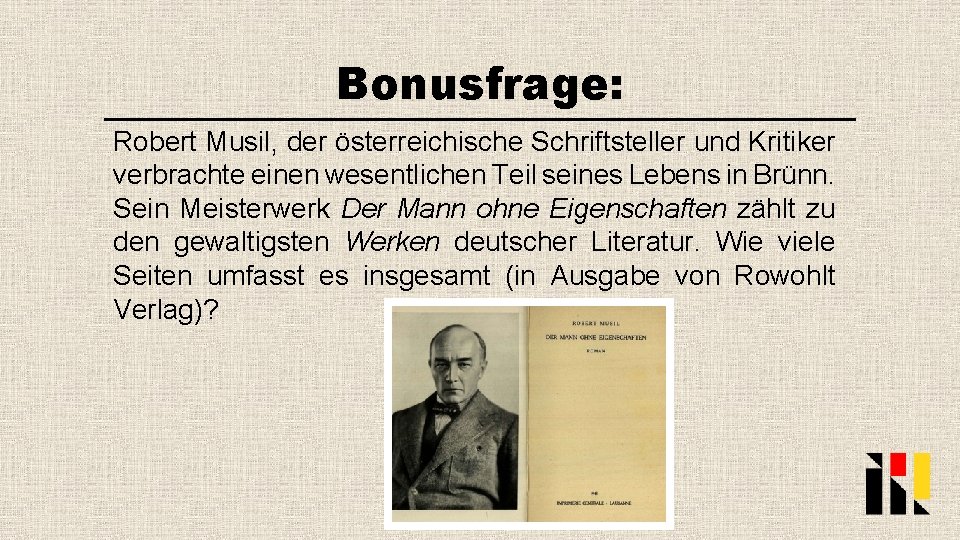 Bonusfrage: Robert Musil, der österreichische Schriftsteller und Kritiker verbrachte einen wesentlichen Teil seines Lebens