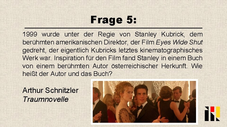 Frage 5: 1999 wurde unter der Regie von Stanley Kubrick, dem berühmten amerikanischen Direktor,