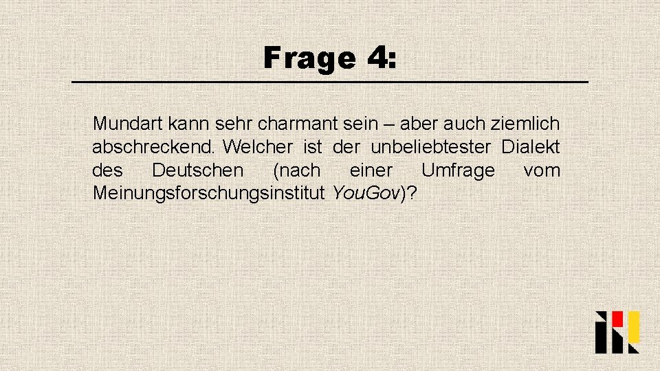 Frage 4: Mundart kann sehr charmant sein – aber auch ziemlich abschreckend. Welcher ist