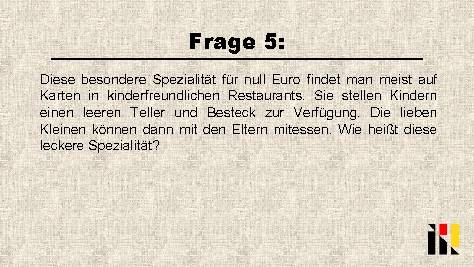 Frage 5: Diese besondere Spezialität für null Euro findet man meist auf Karten in