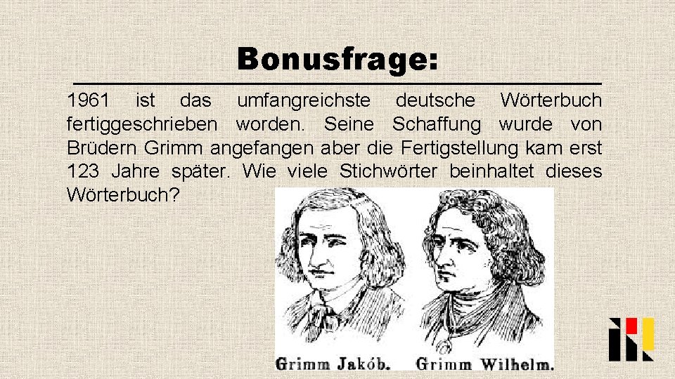 Bonusfrage: 1961 ist das umfangreichste deutsche Wörterbuch fertiggeschrieben worden. Seine Schaffung wurde von Brüdern