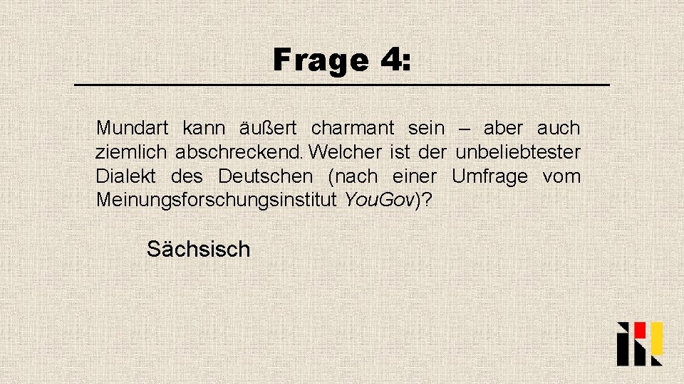 Frage 4: Mundart kann äußert charmant sein – aber auch ziemlich abschreckend. Welcher ist