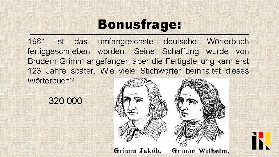 Bonusfrage: 1961 ist das umfangreichste deutsche Wörterbuch fertiggeschrieben worden. Seine Schaffung wurde von Brüdern