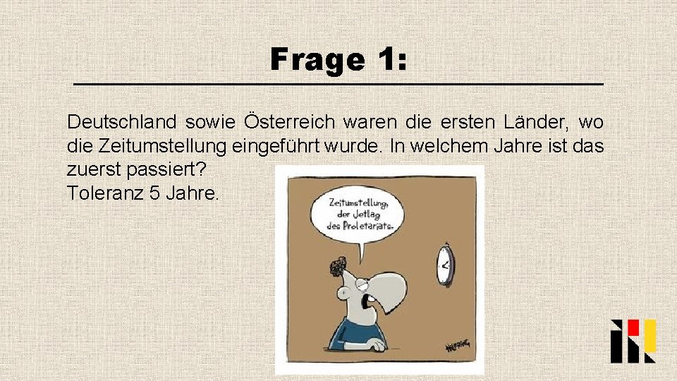 Frage 1: Deutschland sowie Österreich waren die ersten Länder, wo die Zeitumstellung eingeführt wurde.