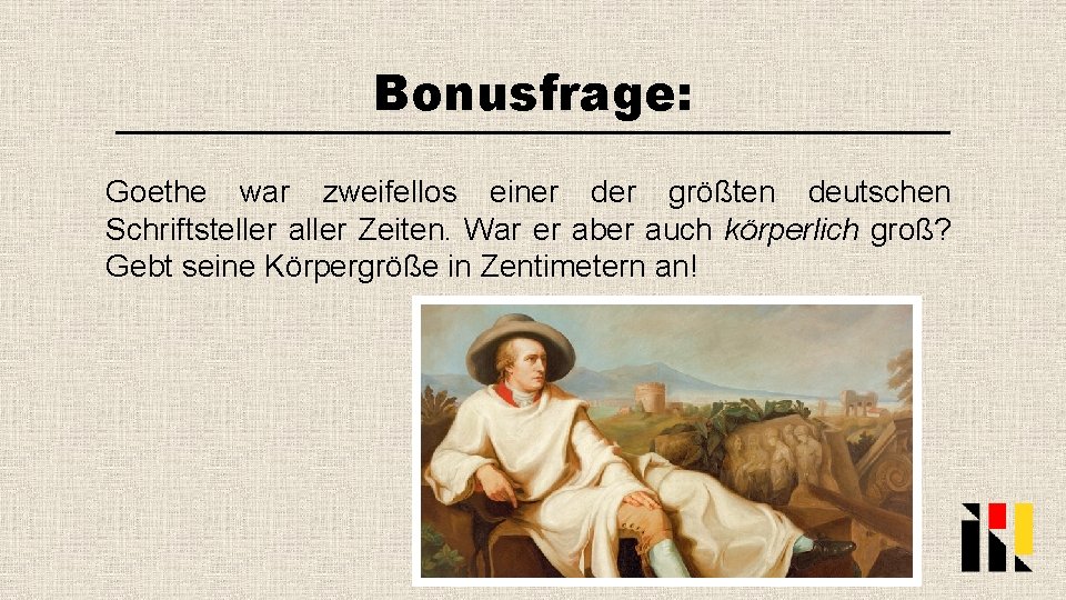Bonusfrage: Goethe war zweifellos einer der größten deutschen Schriftsteller aller Zeiten. War er aber