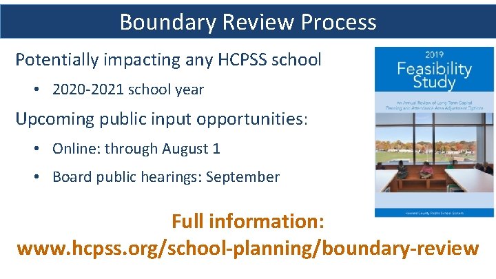 Boundary Review Process Potentially impacting any HCPSS school • 2020 -2021 school year Upcoming