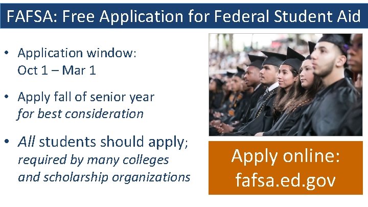 FAFSA: Free Application for Federal Student Aid • Application window: Oct 1 – Mar