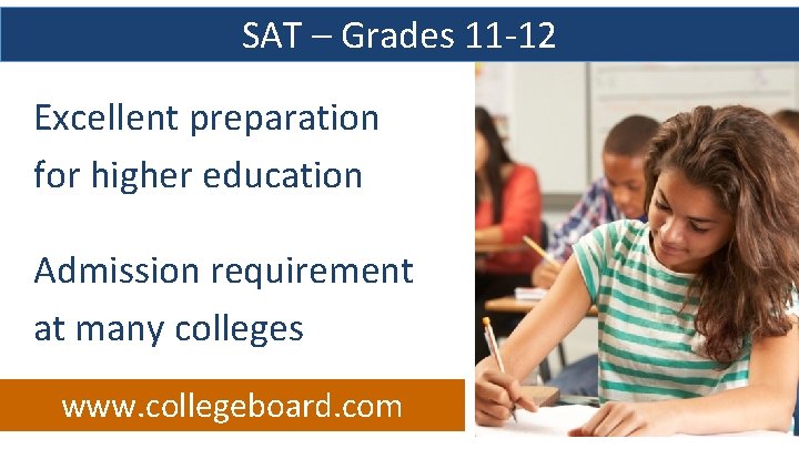 SAT – Grades 11 -12 Excellent preparation for higher education Admission requirement at many