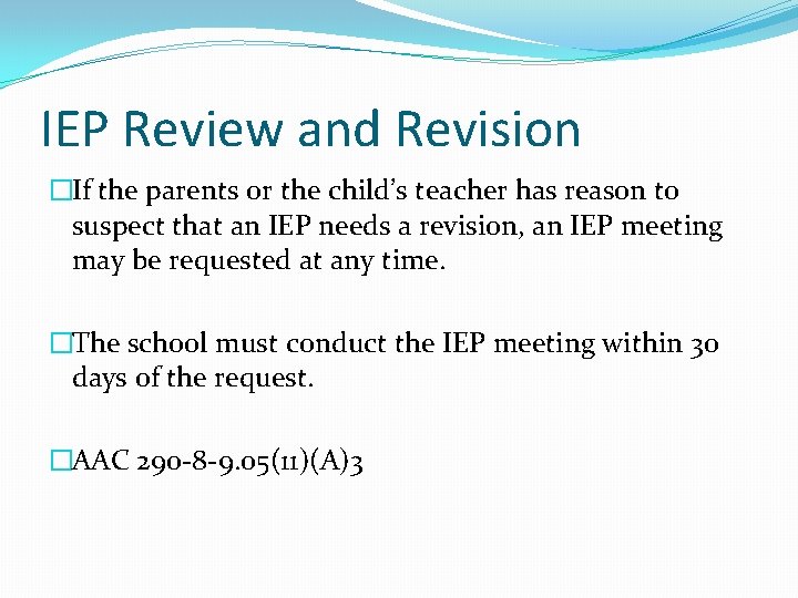 IEP Review and Revision �If the parents or the child’s teacher has reason to