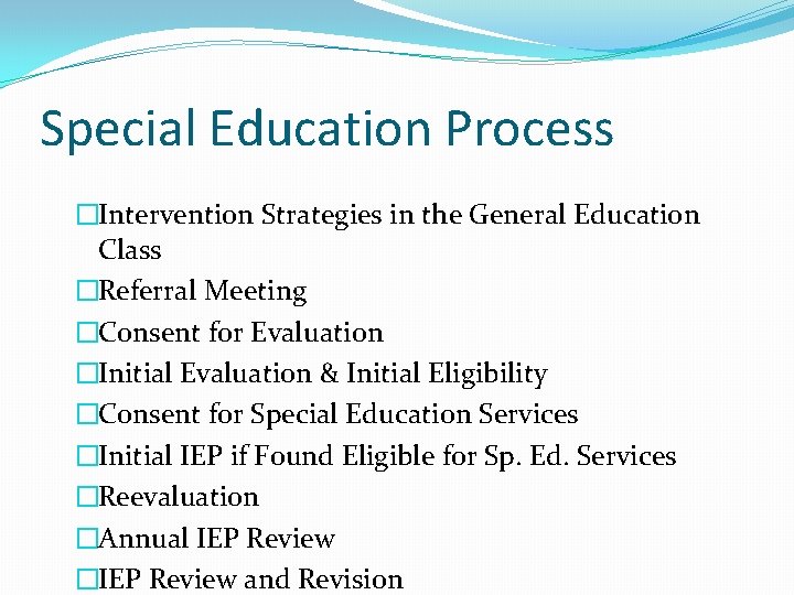 Special Education Process �Intervention Strategies in the General Education Class �Referral Meeting �Consent for