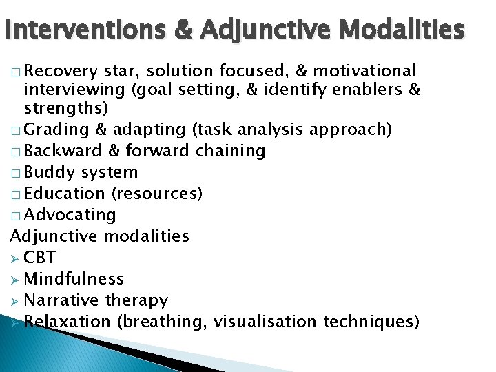 Interventions & Adjunctive Modalities � Recovery star, solution focused, & motivational interviewing (goal setting,
