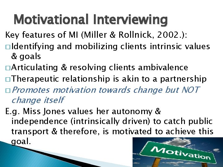 Motivational Interviewing Key features of MI (Miller & Rollnick, 2002. ): � Identifying and