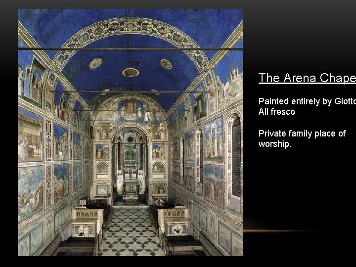 The Arena Chape Painted entirely by Giotto All fresco Private family place of worship.