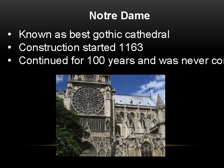 Notre Dame • Known as best gothic cathedral • Construction started 1163 • Continued