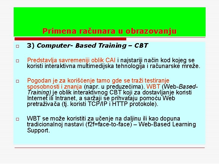 Primena računara u obrazovanju o 3) Computer- Based Training – CBT o Predstavlja savremeniji