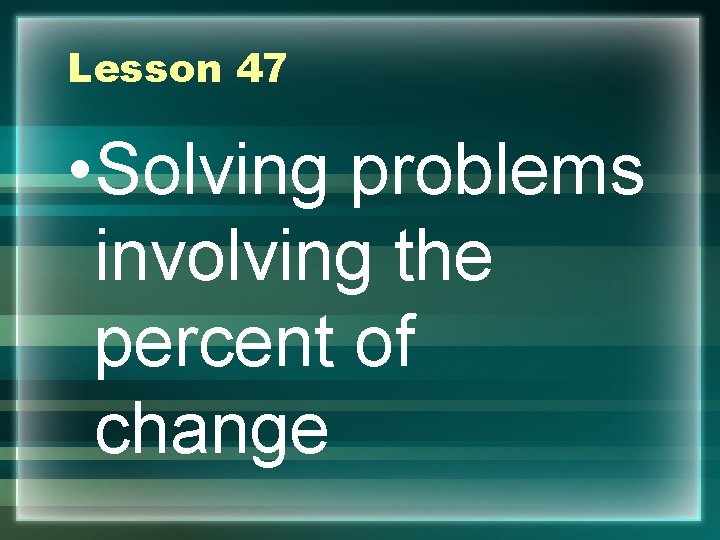 Lesson 47 • Solving problems involving the percent of change 