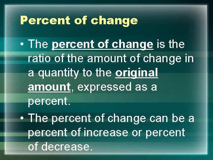 Percent of change • The percent of change is the ratio of the amount
