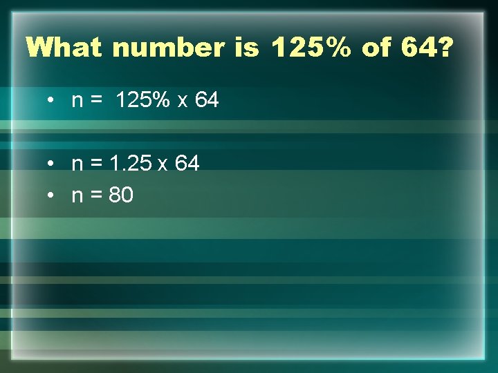 What number is 125% of 64? • n = 125% x 64 • n