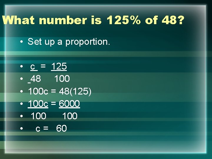 What number is 125% of 48? • Set up a proportion. • • •