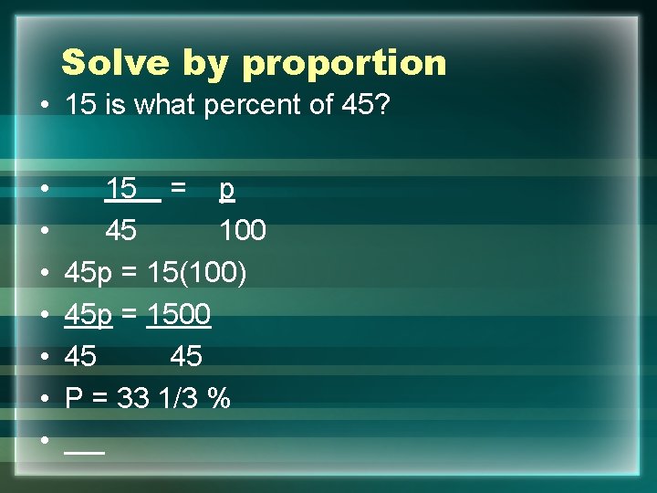 Solve by proportion • 15 is what percent of 45? • • 15 =