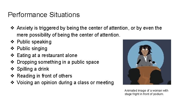 Performance Situations ❖ Anxiety is triggered by being the center of attention, or by