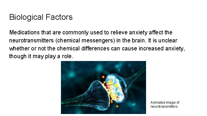 Biological Factors Medications that are commonly used to relieve anxiety affect the neurotransmitters (chemical