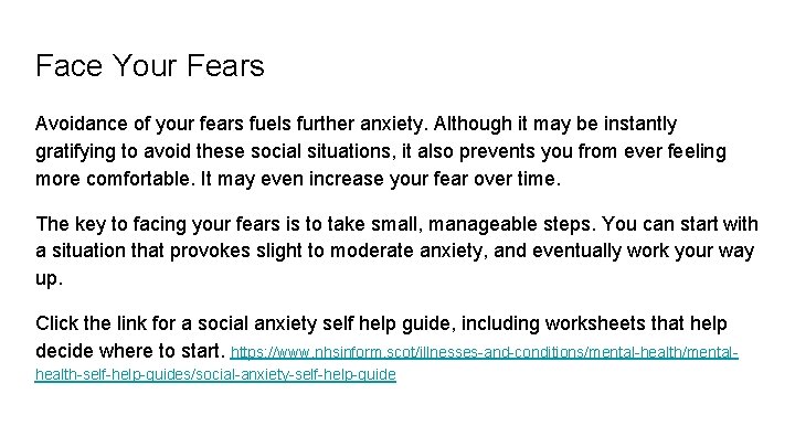 Face Your Fears Avoidance of your fears fuels further anxiety. Although it may be