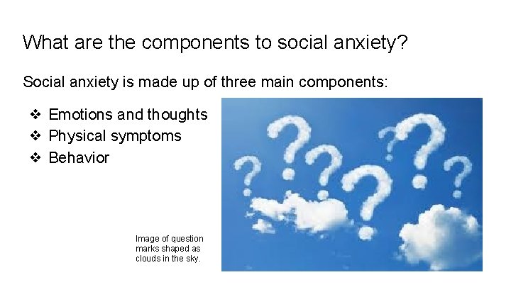 What are the components to social anxiety? Social anxiety is made up of three