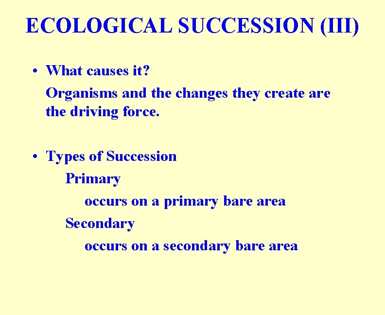 ECOLOGICAL SUCCESSION (III) • What causes it? Organisms and the changes they create are