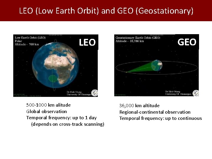 LEO (Low Earth Orbit) and GEO (Geostationary) LEO 500 -1000 km alitude Global observation