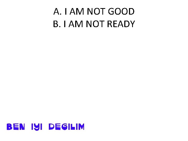 A. I AM NOT GOOD B. I AM NOT READY 