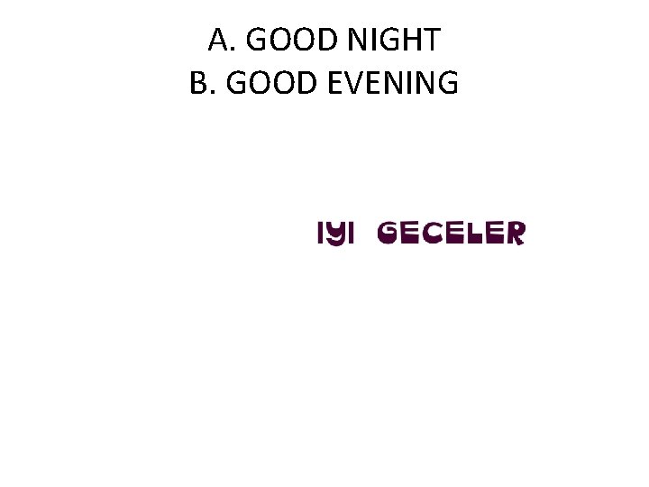 A. GOOD NIGHT B. GOOD EVENING 