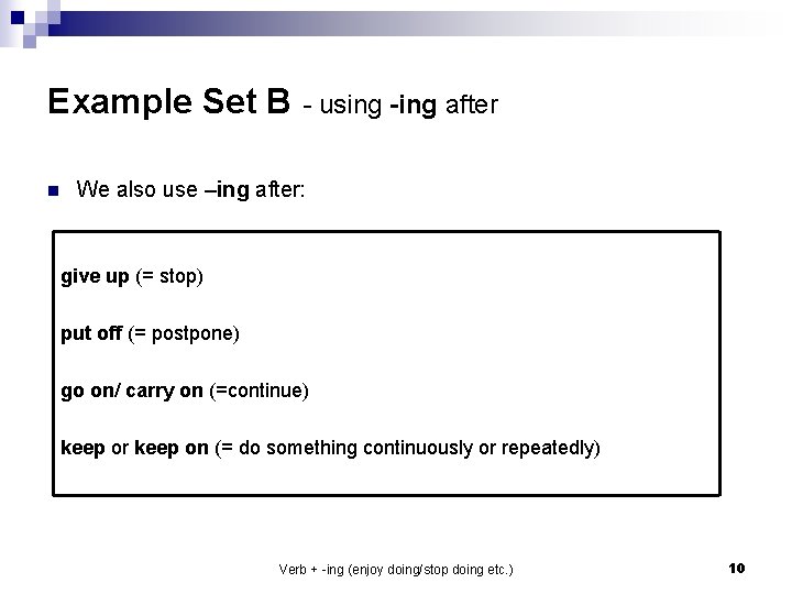 Example Set B n - using -ing after We also use –ing after: give
