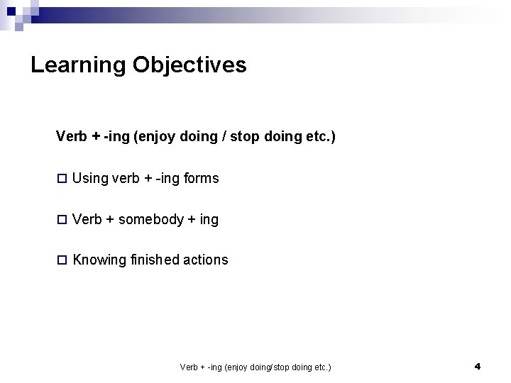 Learning Objectives Verb + -ing (enjoy doing / stop doing etc. ) o Using