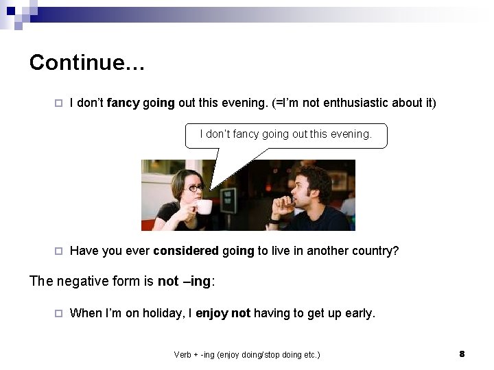 Continue… ¨ I don’t fancy going out this evening. (=I’m not enthusiastic about it)