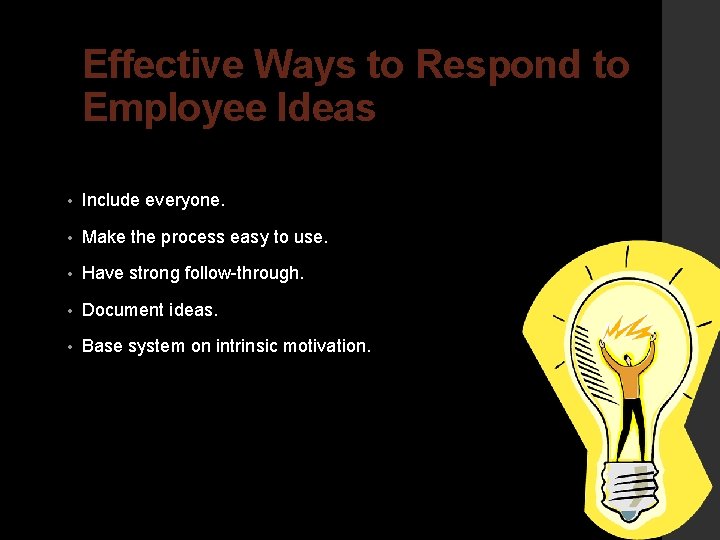 Effective Ways to Respond to Employee Ideas • Include everyone. • Make the process