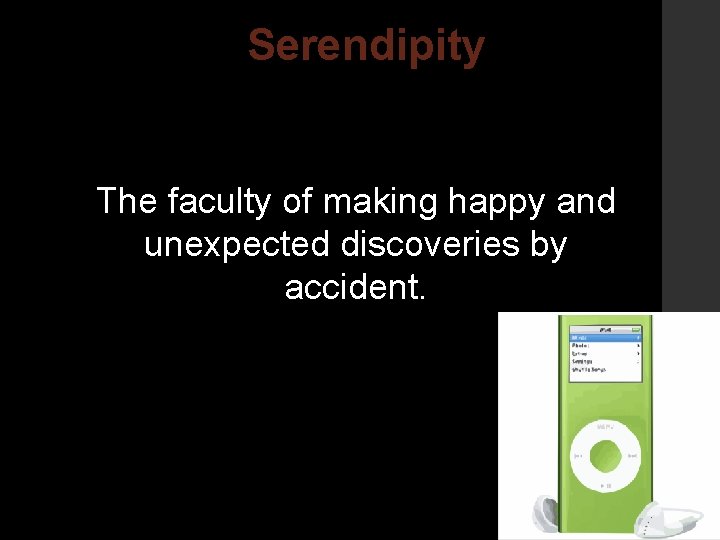 Serendipity The faculty of making happy and unexpected discoveries by accident. 