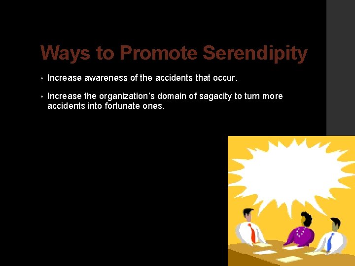 Ways to Promote Serendipity • Increase awareness of the accidents that occur. • Increase