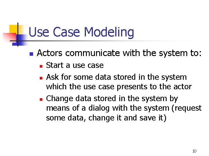 Use Case Modeling n Actors communicate with the system to: n n n Start